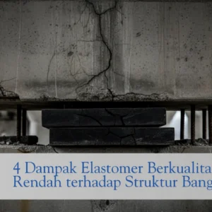 4 Dampak Elastomer Berkualitas Rendah terhadap Struktur Bangunan