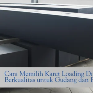 cara memilih karet loading dock sekawan kaya abadi