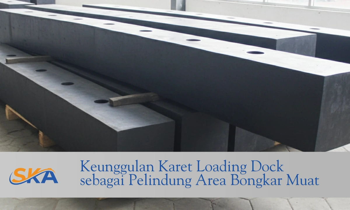 keunggulan karet loading dock sebagai pelindung area bongkar muat sekawan kaya abadi