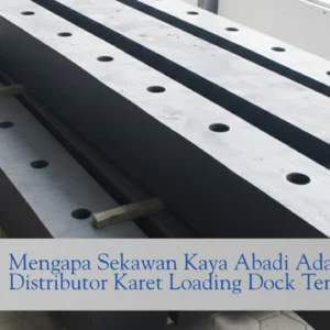 mengapa sekawan kaya abadi adalah distributor karet loading dock terbaik