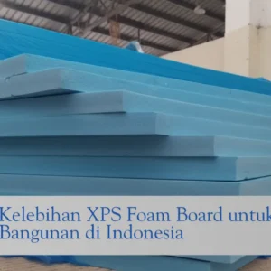 Kelebihan XPS Foam Board sekawan kaya abadi