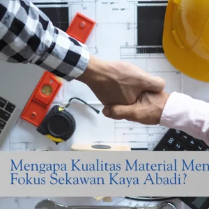 Mengapa Kualitas Material Menjadi Fokus Sekawan Kaya Abadi