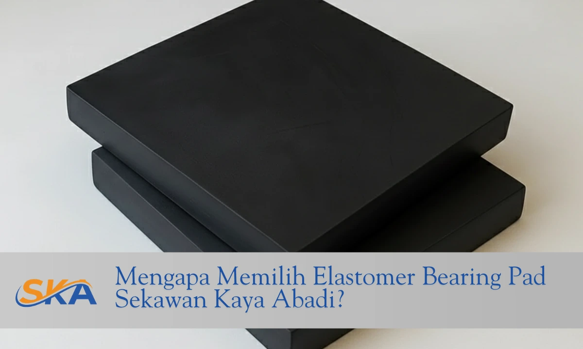 Mengapa Memilih Elastomer Bearing Pad Sekawan Kaya Abadi