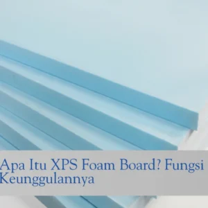 apa Itu XPS foam board? fungsi & keunggulannya