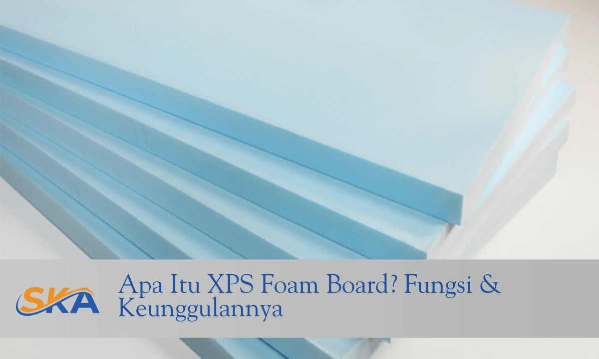 apa Itu XPS foam board? fungsi & keunggulannya