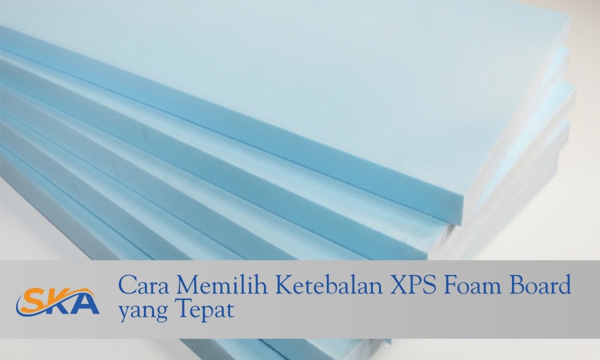 cara memilih ketebalan XPS Foam Board sesuai aplikasi konstruksi