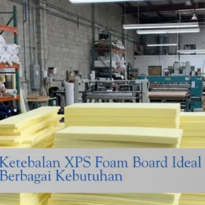 Ketebalan XPS Foam Board Ideal untuk Berbagai Kebutuhan