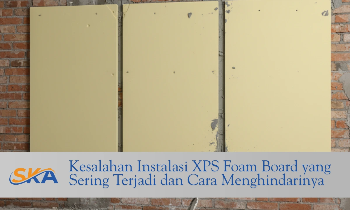kesalahan instalasi xps foam board dan cara menghindarinya